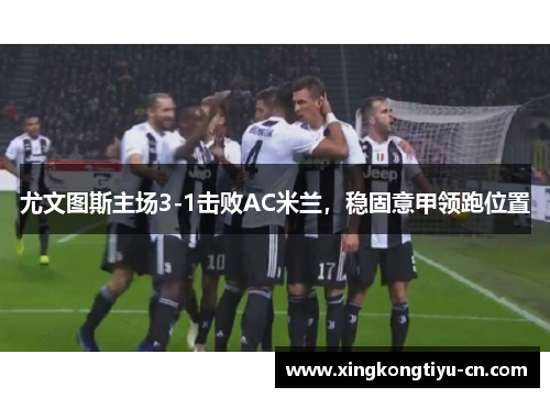 尤文图斯主场3-1击败AC米兰，稳固意甲领跑位置