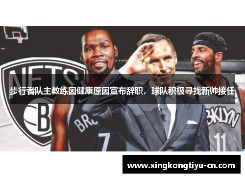 步行者队主教练因健康原因宣布辞职，球队积极寻找新帅接任