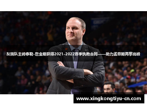 灰熊队主帅泰勒-詹金斯获得2021-2022赛季执教合同——助力孟菲斯再攀高峰
