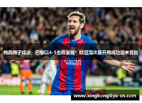 梅西帽子戏法，巴黎以4-1击败曼城！欧冠淘汰赛开局成功迎来首胜
